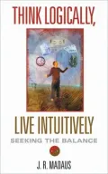 Think Logically, Live Intuitively : Seeking the Balance