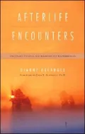Afterlife Encounters: Ordinary People, Extraordinary Experiences