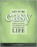 Let It Be Easy: Simple Actions to Create an Extraordinary Life
