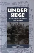 Under Siege: Portraits of Civilian Life in France during World War I