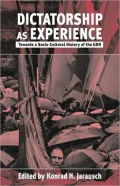 Dictatorship As Experience Towards a Socio-Cultural History of the Gdr
