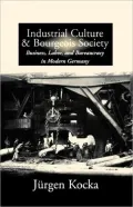 Industrial Culture and Bourgeois Society Business, Labor; And Bureaucracy in Modern Germany,...