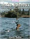 Alaska Rainbows: Fly Fishing for Trout, Salmon and Other Alaskan Species