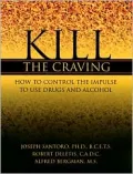 Kill the Craving : How to Control Your Impulse to Use Drugs and Alcohol