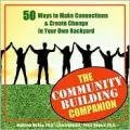 The Community Building Companion : 50 Ways to Make Connections and Create Change in Your Own Backyard