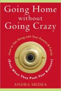 Going Home without Going Crazy: How to Get Along With Your Parents and Family (Even When They Push Your Buttons)