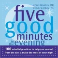 Five Good Minutes in the Evening: 100 Mindful Practices to Help You Unwind From the Day and Make the Most of Your Night