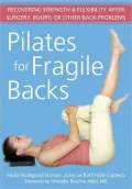 Pilates for Fragile Backs: Recovering Strength and Flexibility After Surgery, Injury or Other Back Problems