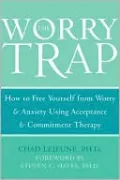 The Worry Trap: How to Free Yourself from Worry & Anxiety Using Acceptance and Commitment Therapy