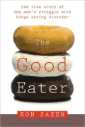 The Good Eater: The True Story of One Man's Struggle with Binge Eating Disorder