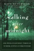 Walking after Midnight: One Woman's Journey Through Murder, Justice and Forgiveness
