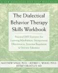 The Dialectical Behavior Therapy Skills Workbook: Practical Dbt Exercises for Learning Mindfulness, Interpersonal Effectiveness, Emotion Regulation, and Distress Tolerance