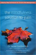 The Mindfulness Solution to Pain: Step-by-Step Techniques for Chronic Pain Management