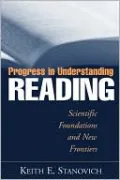 Progress in Understanding Reading: Scientific Foundations and New Frontiers