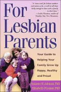 For Lesbian Parents: Your Guide to Helping Your Family Grow Up Happy, Healthy, and Proud