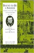 Bound to Be a Soldier: The Letters of Private James T. Miller, 111th Pennsylvania Infantry, 1861-1864
