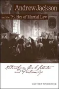 Andrew Jackson and the Politics of Martial Law: Nationalism, Civil Liberties, and Partisanship