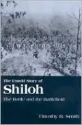 The Untold Story of Shiloh: The Battle and the Battlefield