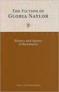 The Fiction of Gloria Naylor: Houses and Spaces of Resistance