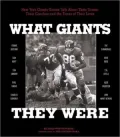 What Giants They Were: New York Giants Greats Talk about Their Teams, Their Coaches, and the Times of Their Lives
