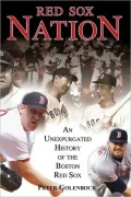 Red Sox Nation: An Unexpurgated History of the Red Sox