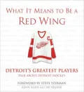 What it Means to Be a Red Wing: Steve Yzerman and Detroit's Greatest Players