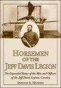 Horseman of the Jeff Davis Legion: The Expanded Roster of the Men and Officers of the Jeff Davis Legion, Cavalry