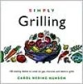 Simply Grilling : 100 Sizzling Dishes to Cook on Gas, Charcoal, and Electric Grills