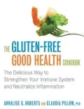 The Gluten-Free Good Health Cookbook: The Delicious Way to Strengthen Your Immune System and Neutralize Inflammation