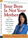 Your Boss Is Not Your Mother: Eight Steps to Eliminating Office Drama and Creating Positive Relationships at Work