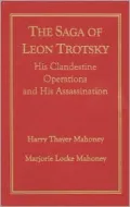The Saga of Leon Trotsky : His Clandestine Operations and His Assassination