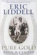 Eric Liddell Pure Gold  A New Biography of the Olympic Champion Who Inspired Chariots of Fire