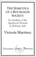 The Semiotics of a Bourgeois Society : An Analysis of the Aguafuertes Portenas by Roberto Arlt