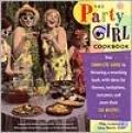Party Girl Cookbook: Your Complete Guide to Throwing a Smashing Bash, with Ideas for Themes, Invitations, Costumes, and More Than 150 Recipes