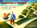 Shortcuts to Success: The Absolute Best Ways to Master Your Money, Time, Health and Relationships