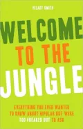 Welcome to the Jungle: Everything You Ever Wanted to Know about Bipolar but Were Too Freaked Out to Ask