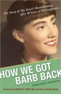 How We Got Barb Back: The Story of My Sister?s Reawakening after 30 Years of Schizophrenia