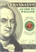 Ben Franklin's Guide to Wealth: Being a 21st Century Treatise on What It Takes to Live a Rich Life