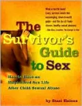 The Survivor's Guide to Sex : How to Have a Great Sex Life - Even If You've Been Sexually Abused