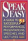 Speak Easy: A Guide to Successful Performances, Presentations, Speeches, and Lectures