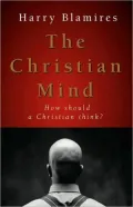 The Christian Mind : How Should a Christian Think
