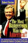 The Most Dangerous Man in America?: Pat Robertson and the Rise of the Christian Coalition