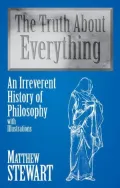 Truth about Everything: An Irreverent History of Philosophy