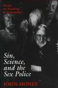 Sin, Science and the Sex Police: Essays on Sexology and Sexosophy