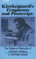 Kierkegaard's Fragments and PostScript: The Religious Philosophy of Johannes Climacus