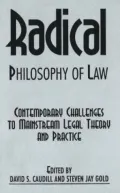 Radical Philosophy of Law Contemporary Challenges to Mainstream Legal Theory and Practice