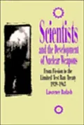 Scientists and the Development of Nuclear Weapons: From Fission to the Limited Test Ban Treaty, 1939-1963