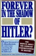 Forever in the Shadow of Hitler?: Original Documents of the Historikerstreit, the Controversy Concerning the Singularity of the Holocaust: The Dispute about the Germans' Understanding of History