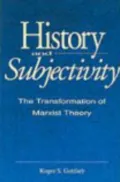 History and Subjectivity: The Transformation of Marxist Theory