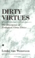 Dirty Virtues: The Emergence of Ecological Virtue Ethics